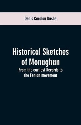 Historical sketches of Monaghan: from the earliest records to the Fenian movement by Rushe, Denis Carolan