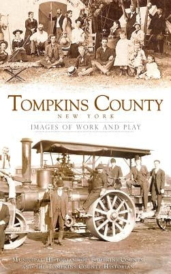 Tompkins County, New York: Images of Work and Play by Municipal Historians of Tompkins County