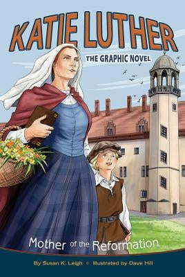 Katie Luther: Mother of the Reformation by Leigh, Susan