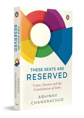 These Seats Are Reserved: Caste, Quotas and the Constitution of India by Chandrachud, Abhinav
