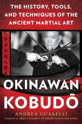 Okinawan Kobudo: The History, Tools, and Techniques of the Ancient Martial Art by Guarelli, Andrea