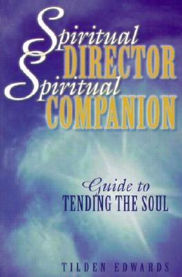 Spiritual Director, Spiritual Companion: Guide to Tending the Soul by Edwards, Tilden