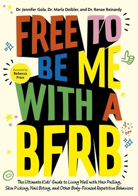 Free to Be Me with a Bfrb: The Ultimate Kids' Guide to Living Well with Hair Pulling, Skin Picking, Nail Biting, and Other Body-Focused Repetitive Beh by Gola, Jennifer
