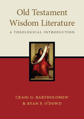 Old Testament Wisdom Literature: A Theological Introduction by Bartholomew, Craig G.