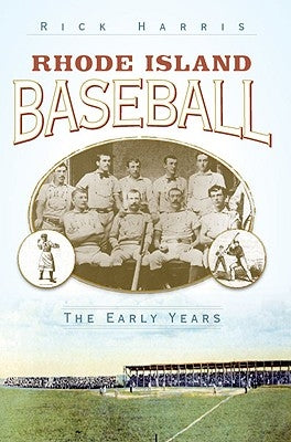 Rhode Island Baseball: The Early Years by Harris, Rick