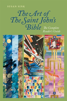 The Art of the Saint John's Bible: The Complete Reader's Guide by Sink, Susan
