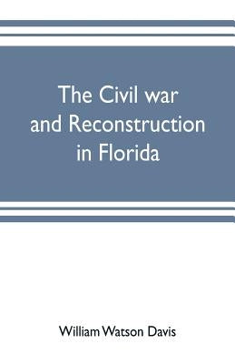 The civil war and reconstruction in Florida by Watson Davis, William
