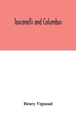 Toscanelli and Columbus. The letter and chart of Toscanelli on the route to the Indies by way of the west, sent in 1474 to the Portuguese Fernam Marti by Vignaud, Henry