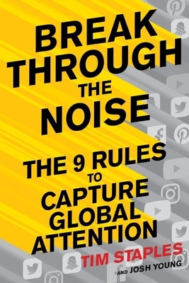Break Through the Noise: The Nine Rules to Capture Global Attention by Staples, Tim
