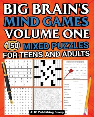Big Brain's Mind Games Volume One 150 Mixed Puzzles for Teens and Adults: A Logic Games Brain Training Activity Book For Adults by Alio Publishing Group