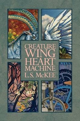Creature, Wing, Heart, Machine by McKee, L. S.