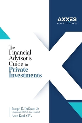 The Financial Advisor's Guide to Private Investments by Dagrosa, Joseph E., Jr.