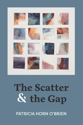 The Scatter and the Gap: Poems by O'Brien, Patricia Horn