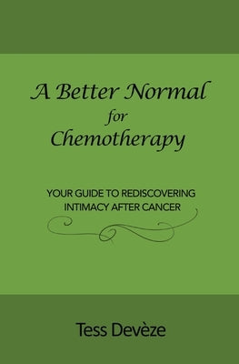 A Better Normal for Chemotherapy: Your Guide to Rediscovering Intimacy After Cancer by Devèze, Tess