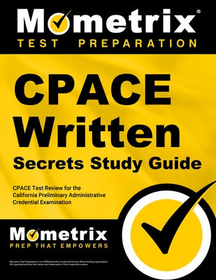 Cpace Written Secrets Study Guide: Cpace Test Review for the California Preliminary Administrative Credential Examination by Mometrix California Teacher Certificatio