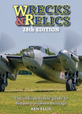 Wrecks & Relics - 28th Edition: The Indispensable Guide to Britain's Aviation Heritage by Ellis, Ken