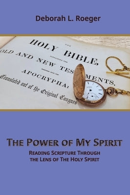 The Power of My Spirit: Reading Scripture through the Lens of the Holy Spirit by Roeger, Deborah L.