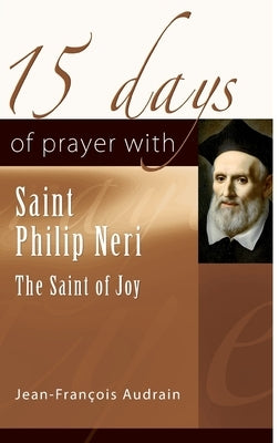 15 Days of Prayer with Saint Philip Neri: The Saint of Joy by Audrain, Jean-FranÃ§ois