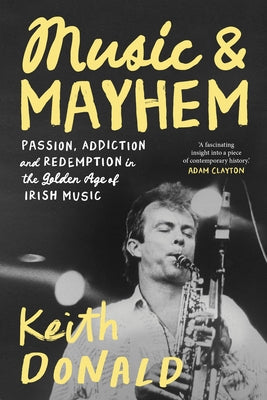Music and Mayhem: One Man's Journey Through the Golden Era of Irish Music by 