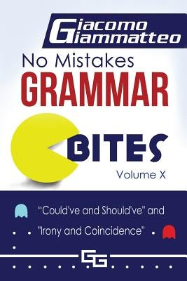 No Mistakes Grammar Bites, Volume X: Could've and Should've, and Irony and Coincidence by Giammatteo, Giacomo