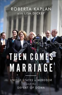 Then Comes Marriage: United States V. Windsor and the Defeat of DOMA by Kaplan, Roberta