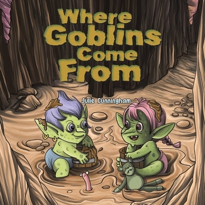 Where Goblins Come From by Cunningham, Julie