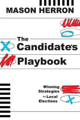 The Candidate's Playbook: Winning Strategies for Local Elections by Herron, Mason