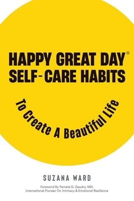 Happy Great Day(R): Self-Care Habits to Create a Beautiful Life by Ward, Suzana