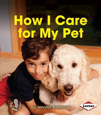 How I Care for My Pet by Boothroyd, Jennifer