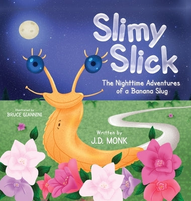 Slimy Slick: The Nighttime Adventures of a Banana Slug by Monk, J. D.