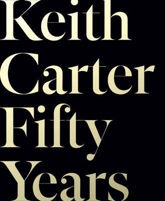 Keith Carter: Fifty Years by Carter, Keith