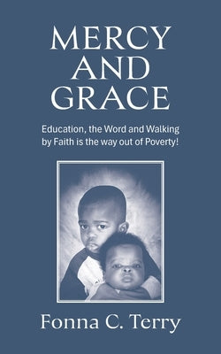 Mercy and Grace: Education, the Word and Walking by Faith is the way out of Poverty! by Terry, Fonna C.