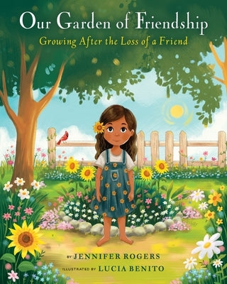 Our Garden of Friendship: Growing After the Loss of a Friend by Rogers, Jennifer