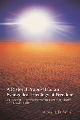 A Pastoral Proposal for an Evangelical Theology of Freedom by Walsh, Albert J. D.