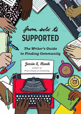 From Solo to Supported: A Writer's Guide to Finding Community by Kwak, Jessie L.