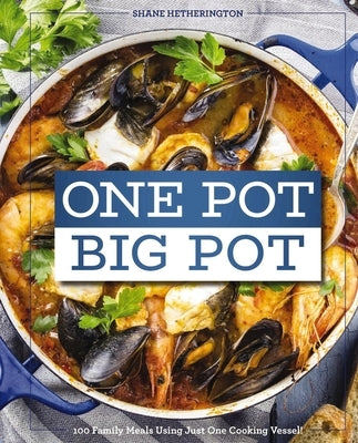 One Pot Big Pot Family Meals: More Than 100 Easy, Family-Sized Recipes Using a Single Vessel by Cider Mill Press