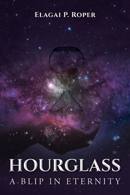 Hourglass: A Blip in Eternity by Roper, Elagai P.