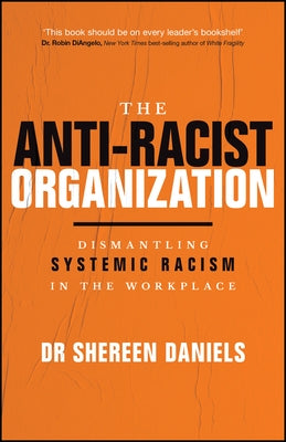 The Anti-Racist Organization: Dismantling Systemic Racism in the Workplace by Daniels, Shereen