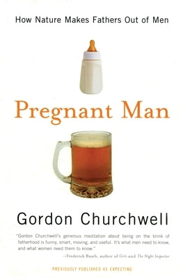 Pregnant Man: How Nature Makes Fathers Out of Men by Churchwell, Gordon