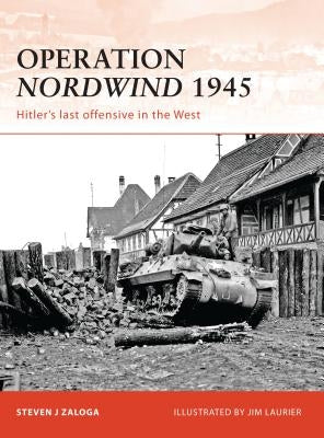 Operation Nordwind 1945: Hitler's Last Offensive in the West by Zaloga, Steven J.