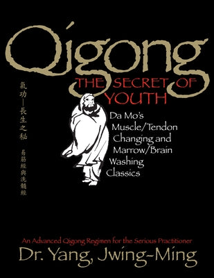 Qigong, the Secret of Youth 2nd. Ed.: Da Mo's Muscle/Tendon Changing and Marrow/Brain Washing Classics by Yang, Jwing-Ming