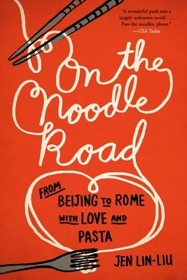 On the Noodle Road: From Beijing to Rome, with Love and Pasta by Lin-Liu, Jen
