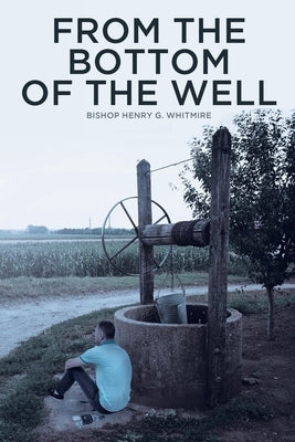 From the Bottom of the Well by Whitmire, Bishop Henry G.