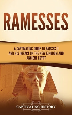 Ramesses: A Captivating Guide to Ramses II and His Impact on the New Kingdom and Ancient Egypt by History, Captivating