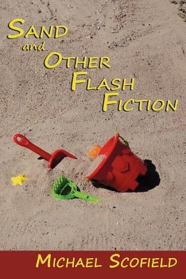 Sand and Other Flash Fiction, Short Stories by Scofield, Michael