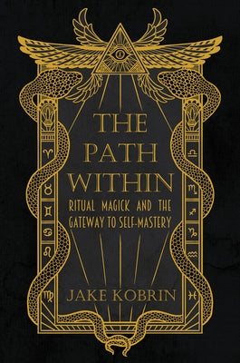 The Path Within: Ritual Magick and the Gateway to Self-Mastery by Kobrin, Jake