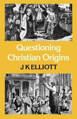 Questioning Christian Origins by Elliott, J. K.