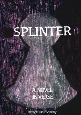 Splinter: A Novel in Verse by O'Neill-Sheehan, Betsy