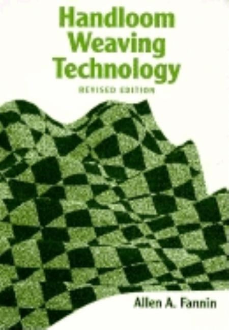Handloom Weaving Technology: Revised and Updated by Fannin, Allen A.