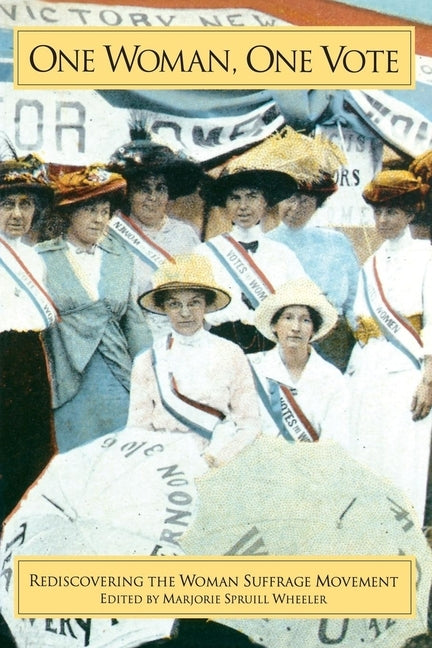 One Woman, One Vote: Rediscovering the Women's Suffrage Movement by Wheeler, Marjorie Spruill